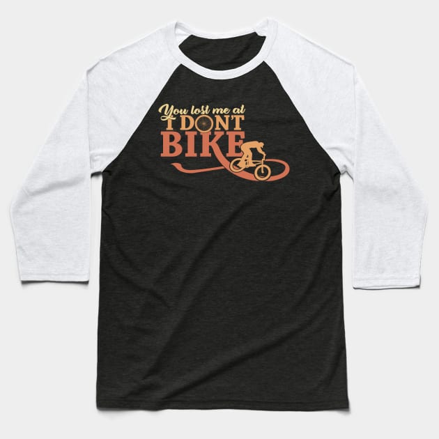 'You Lost Me at I Dont Bike' Funny Bike Gift Baseball T-Shirt by ourwackyhome